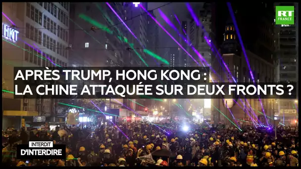 Interdit d'interdire : Révolte à Hong Kong : la Chine attaquée sur deux fronts ?