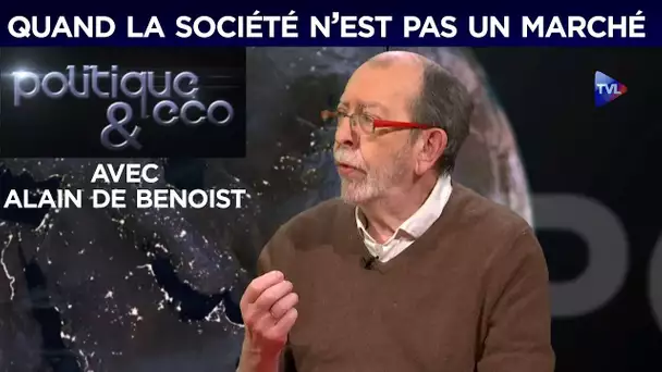 Quand la société n’est pas un marché avec Alain de Benoist - Politique & Eco n°205