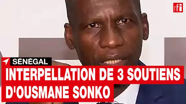 Sénégal : trois soutiens d'Ousmane Sonko interpellés