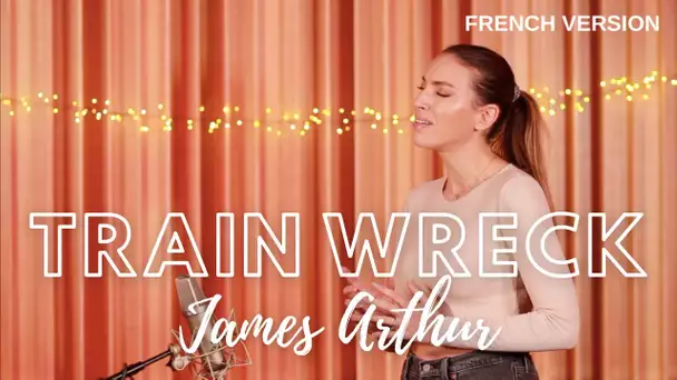 TRAIN WRECK ( FRENCH VERSION ) JAMES ARTHUR ( SARA'H COVER )