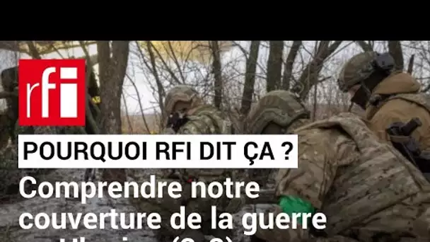 Pourquoi RFI dit ça : couvrir la guerre en Ukraine 2/2  • RFI