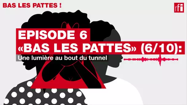 #Podcast #Bas les pattes 6/10 : une lumière au bout du tunnel