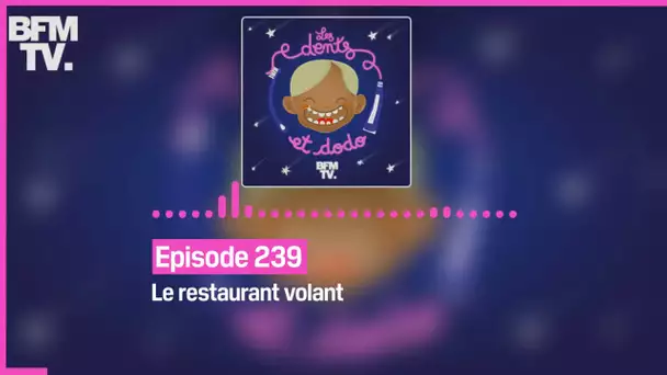 Episode 239 : Le restaurant volant - Les dents et dodo