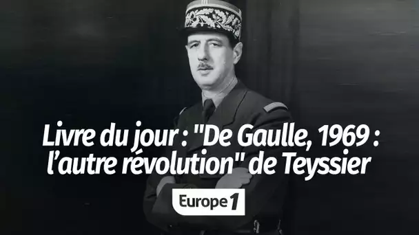 Le livre du jour - "De Gaulle, 1969 : l’autre révolution", d'Arnaud Teyssier