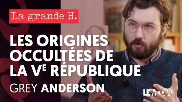 LES ORIGINES OCCULTÉES DE LA CINQUIÈME RÉPUBLIQUE | LA GRANDE H., GREY ANDERSON