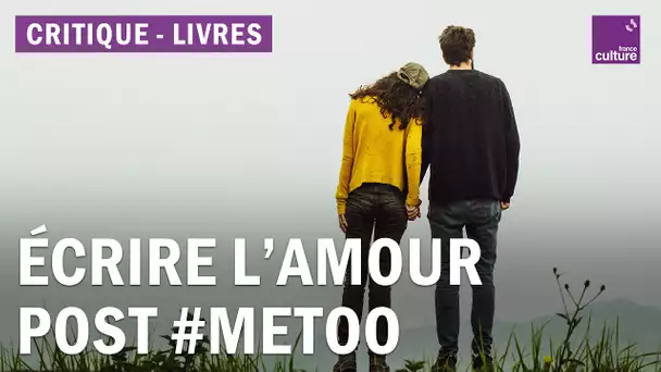 Maria Pourchet et Chloé Delaume, deux romans sur l'amour post-#MeToo