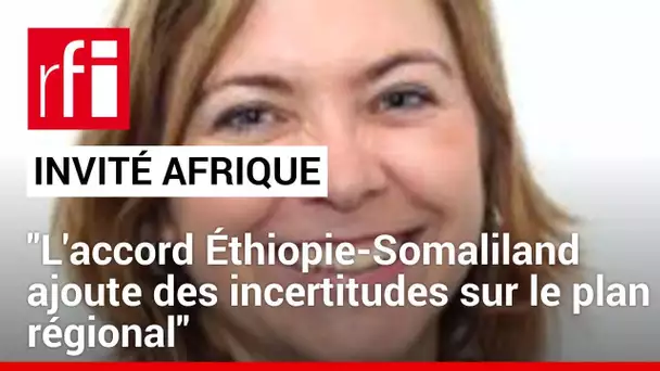 Sonia Le Gouriellec: «L'accord Éthiopie-Somaliland ajoute des incertitudes sur le plan régional»