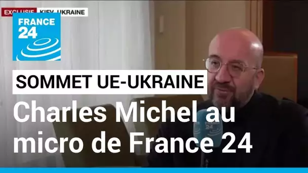 Charles Michel, sur France 24, promet de "soutenir" l'adhésion de l'Ukraine à l'UE • FRANCE 24