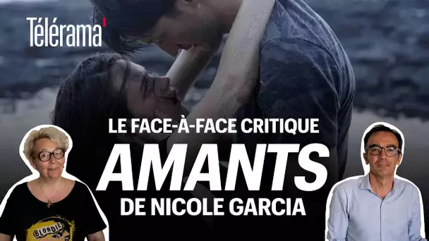 “Amants”, de Nicole Garcia : le face-à-face critique