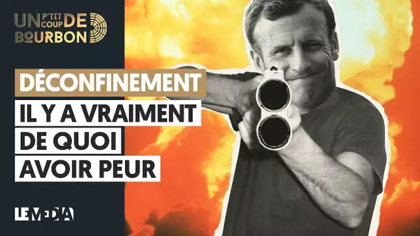 DÉCONFINEMENT : IL Y A VRAIMENT DE QUOI AVOIR PEUR