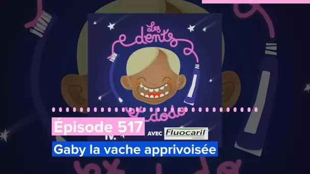 Les dents et dodo - Épisode 517 : Gaby la vache apprivoisée