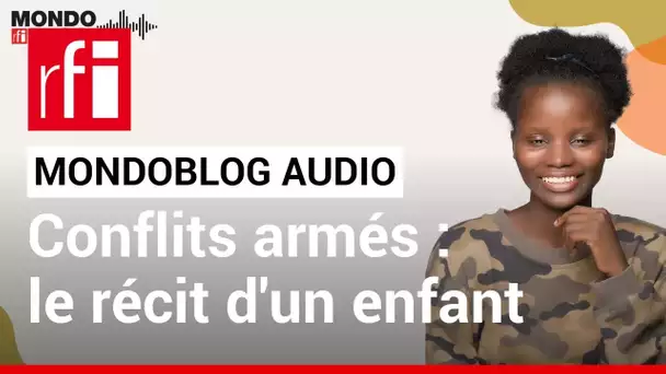 Les conflits armés en Afrique, le récit d'une enfant • Mondoblog Audio • RFI