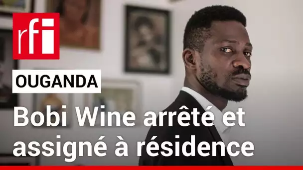 Ouganda : l'opposant Bobi Wine affirme être assigné à résidence • RFI