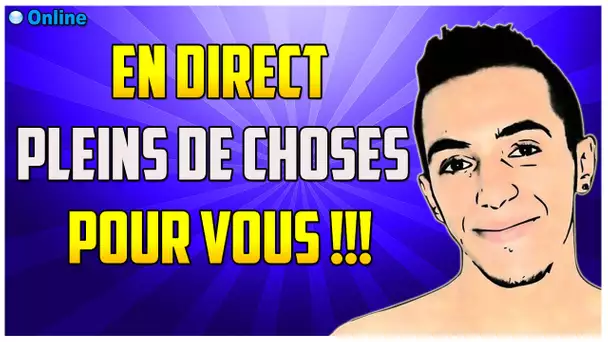 EN DIRECT - PLEINS DE CHOSES POUR VOUS !!!