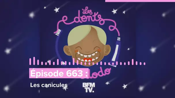 Les dents et dodo - “Épisode 663 : Les canicules”