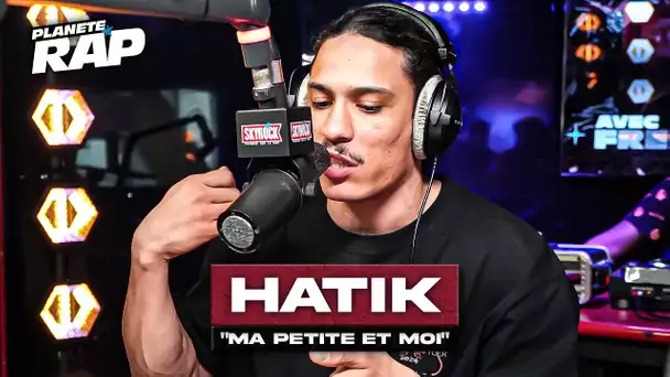 [EXCLU] Hatik - Ma petite et moi #PlanèteRap