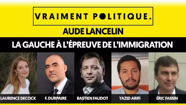 LA GAUCHE À L&#039;ÉPREUVE DE L&#039;IMMIGRATION - VRAIMENT POLITIQUE