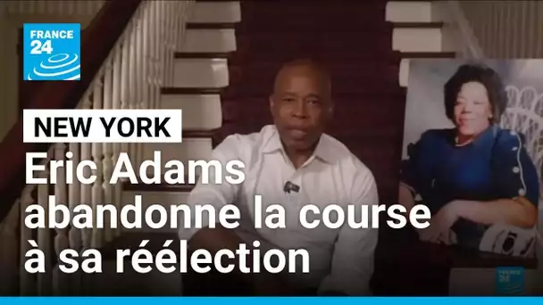 Le maire de New York Eric Adams annonce qu'il abandonne la course à sa réélection • FRANCE 24
