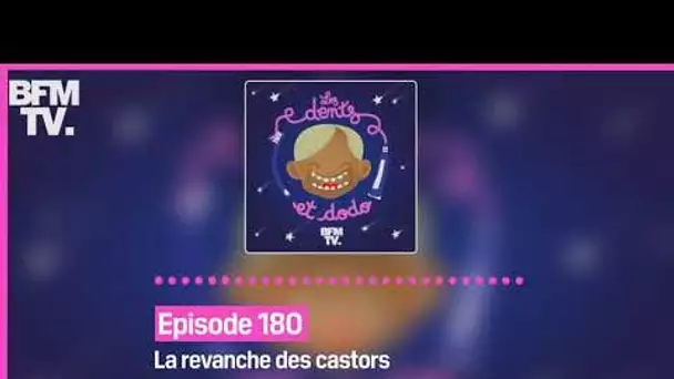 Episode 180 : La revanche des castors - Les dents et dodo