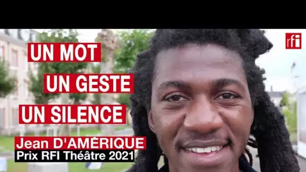 Jean D’Amérique, Prix RFI Théâtre 2021, en un mot, un geste et un silence • RFI