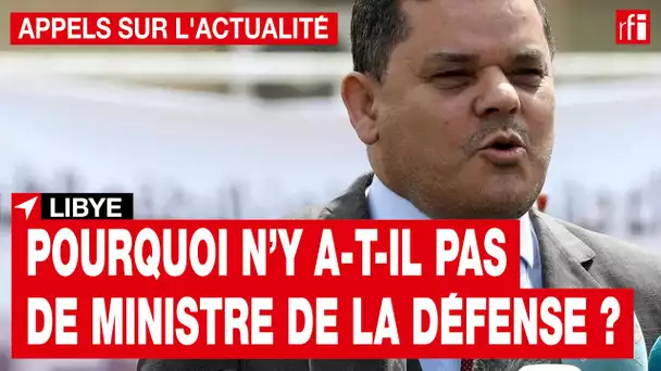 Libye : Pourquoi n’y a-t-il pas de ministre de la Défense ?