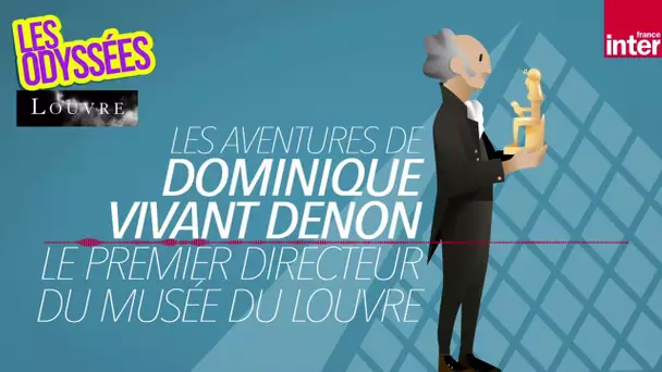 Dominique Vivant Denon, un aventurier de la culture - Les Odyssées du Louvre
