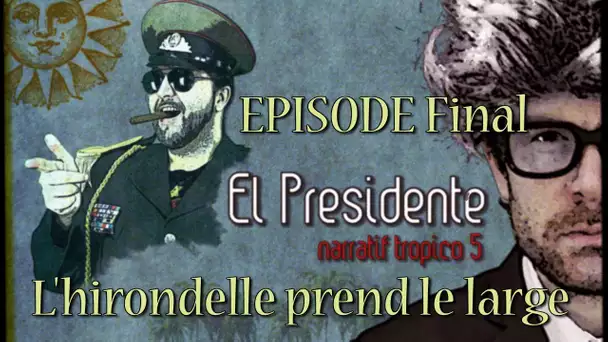(Let&#039;s Play narratif) EL PRESIDENTE - Episode Final - L&#039;hirondelle prend le large
