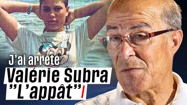 J'ai arrêté Valérie Subra "l'Appât"