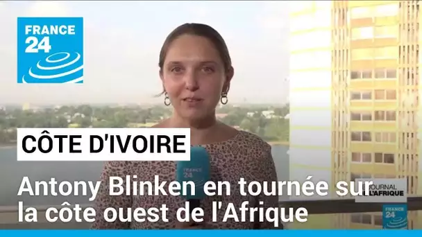 Côte d'Ivoire : Antony Blinken en tournée africaine • FRANCE 24