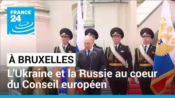 Ouverture du sommet des 27 à Bruxelles : l'Ukraine et la Russie au coeur du Conseil européen