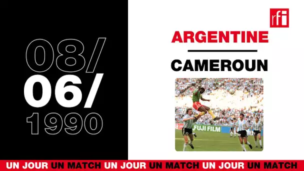 8 juin 1990 : Argentine / Cameroun - Un jour, un match ép. 16