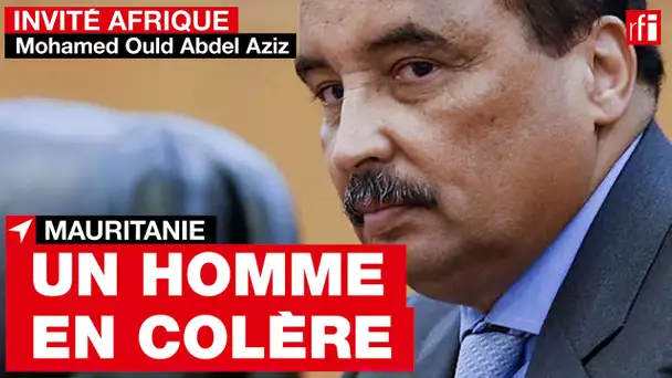 Mohamed Ould Abdel Aziz, un homme en colère