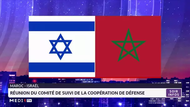 Réunion du Comité de suivi de la Coopération de défense maroco-israélienne