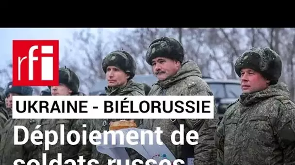 Guerre en Ukraine : des milliers de soldats russes arrivent en Biélorussie • RFI