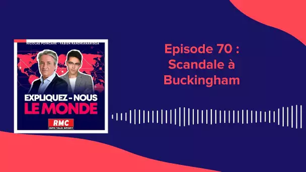 Expliquez-nous le monde - Épisode 70 : Scandale à Buckingham