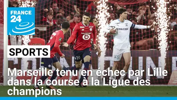 Marseille tenu en échec par Lille dans la course à la Ligue des champions • FRANCE 24