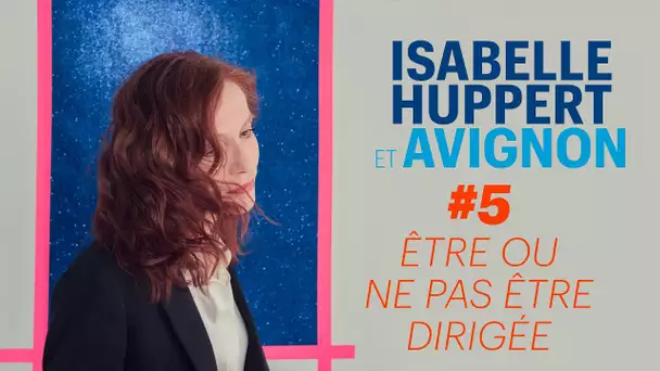 Isabelle Huppert & Avignon #5 : être ou ne pas être dirigée