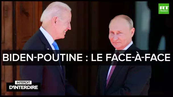 Interdit d'interdire - Biden-Poutine : le face-à-face
