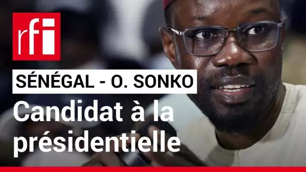 Sénégal : Ousmane Sonko se porte candidat pour la prochaine présidentielle • RFI