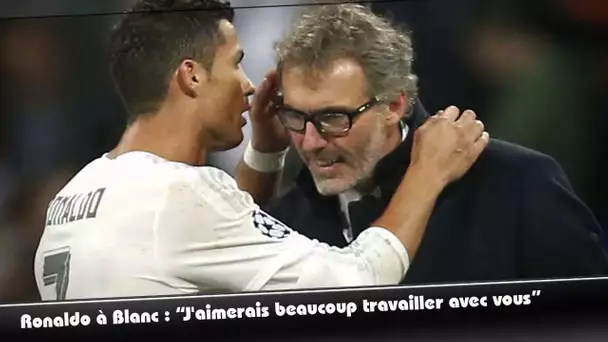 Cristiano Ronaldo à Laurent Blanc : "J'aimerais beaucoup travailler avec vous"