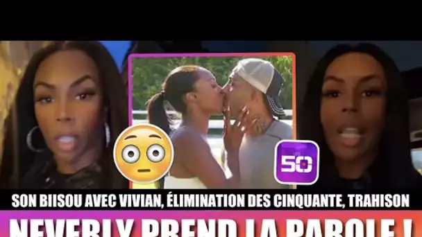 NEVERLY PREND LA PAROLE : SON BIISOU AVEC VIVIAN, SON ÉLIMINATION DES CINQUANTE, TRAHISON... 😱