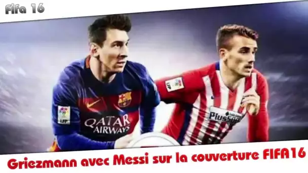 Griezmann avec Messi sur la couverture FIFA 16