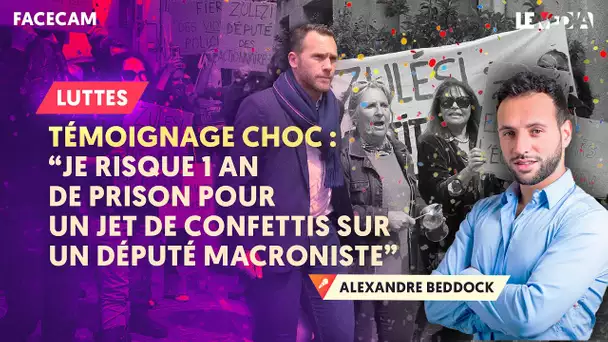 TÉMOIGNAGE CHOC : "JE RISQUE 1 AN DE PRISON POUR AVOIR JETÉ DES CONFETTIS SUR UN DÉPUTÉ MACRONISTE"