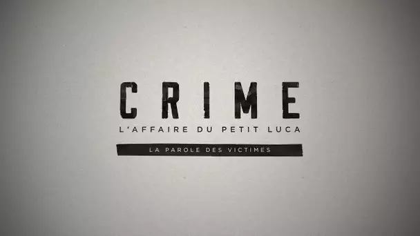 Affaire du petit Luca : La parole des victimes | CRIME // EPISODE 2