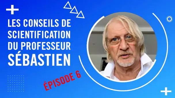 Les Conseils de Scientification du Professeur Sébastien - Épisode 6