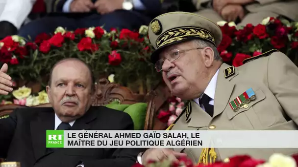 Algérie : le Général Ahmed Gaïd Salah, maître du jeu politique algérien