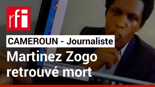 Cameroun : le journaliste Martinez Zogo retrouvé mort • RFI