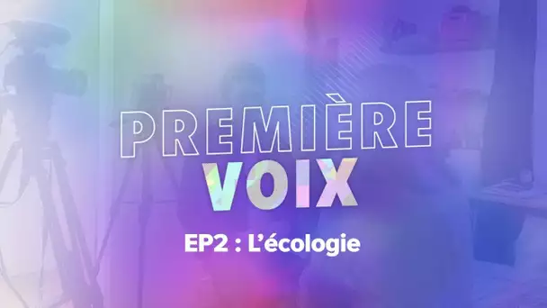 "Première Voix" - Épisode 2: l'écologie