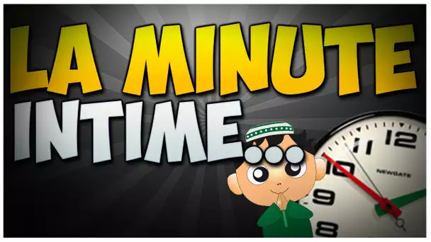 Les minutes intimes ... Explications !!!!