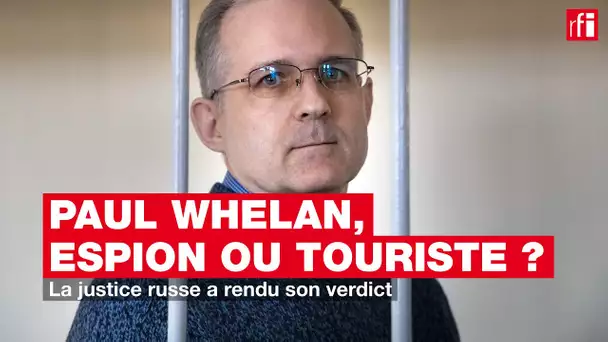 Paul Whelan, espion ou touriste ? La justice russe a rendu son verdict